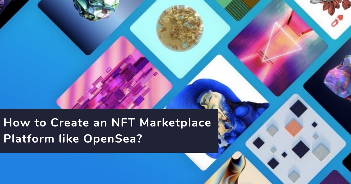 How to Create an NFT Marketplace Platform like OpenSea